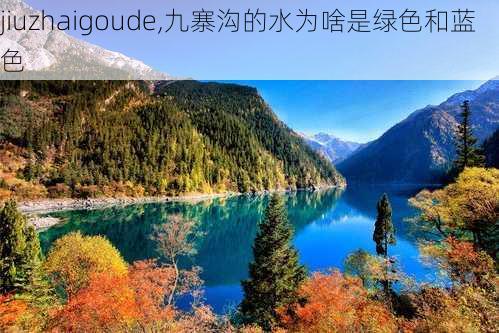 jiuzhaigoude,九寨沟的水为啥是绿色和蓝色