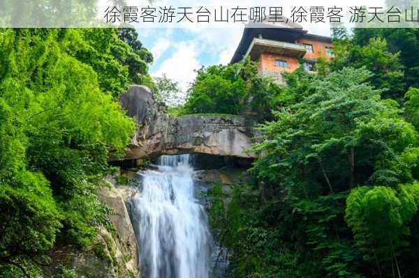 徐霞客游天台山在哪里,徐霞客 游天台山