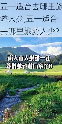 五一适合去哪里旅游人少,五一适合去哪里旅游人少?