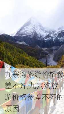 九寨沟旅游价格参差不齐,九寨沟旅游价格参差不齐的原因