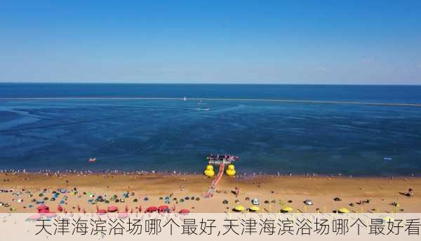 天津海滨浴场哪个最好,天津海滨浴场哪个最好看