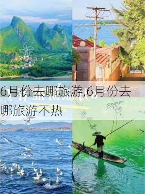 6月份去哪旅游,6月份去哪旅游不热