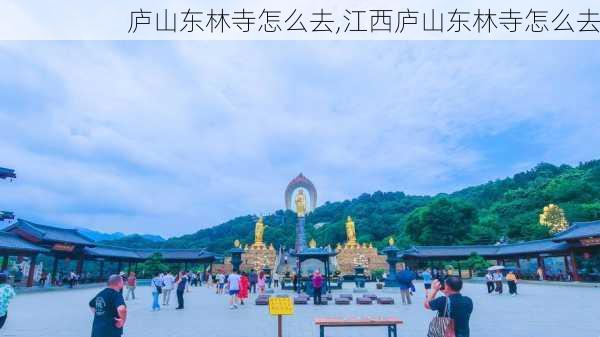 庐山东林寺怎么去,江西庐山东林寺怎么去