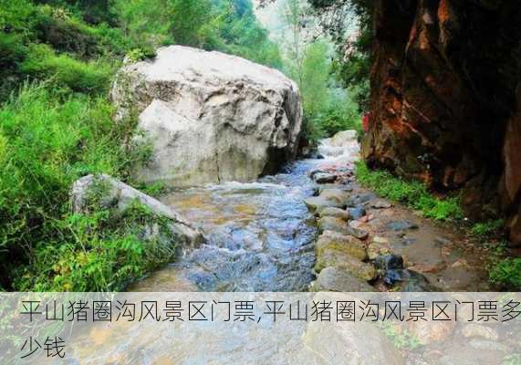 平山猪圈沟风景区门票,平山猪圈沟风景区门票多少钱