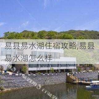 易县易水湖住宿攻略,易县易水湖怎么样