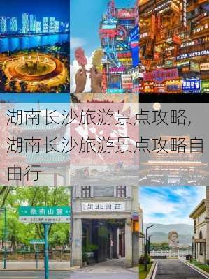 湖南长沙旅游景点攻略,湖南长沙旅游景点攻略自由行