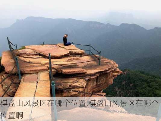 棋盘山风景区在哪个位置,棋盘山风景区在哪个位置啊