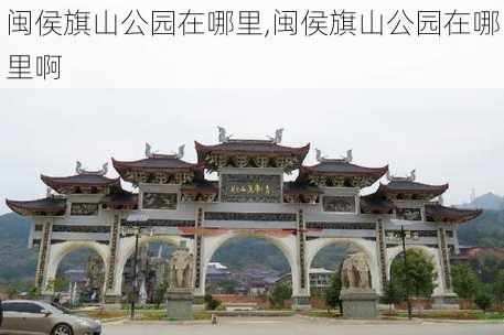 闽侯旗山公园在哪里,闽侯旗山公园在哪里啊