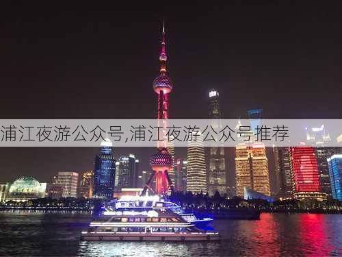 浦江夜游公众号,浦江夜游公众号推荐