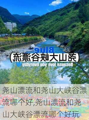 尧山漂流和尧山大峡谷漂流哪个好,尧山漂流和尧山大峡谷漂流哪个好玩