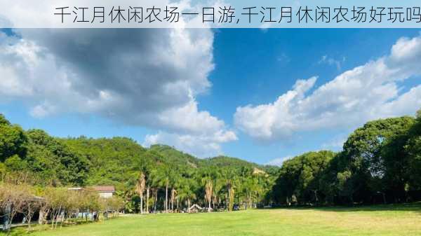 千江月休闲农场一日游,千江月休闲农场好玩吗