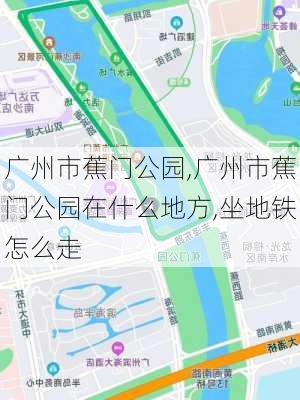 广州市蕉门公园,广州市蕉门公园在什么地方,坐地铁怎么走