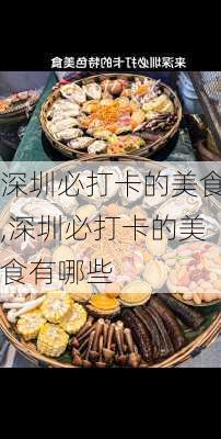 深圳必打卡的美食,深圳必打卡的美食有哪些