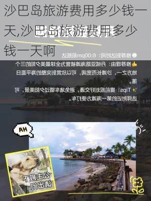 沙巴岛旅游费用多少钱一天,沙巴岛旅游费用多少钱一天啊