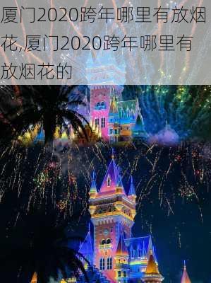 厦门2020跨年哪里有放烟花,厦门2020跨年哪里有放烟花的