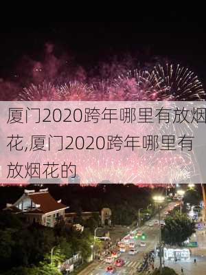 厦门2020跨年哪里有放烟花,厦门2020跨年哪里有放烟花的