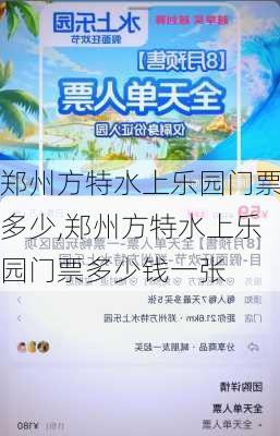 郑州方特水上乐园门票多少,郑州方特水上乐园门票多少钱一张