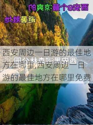 西安周边一日游的最佳地方在哪里,西安周边一日游的最佳地方在哪里免费