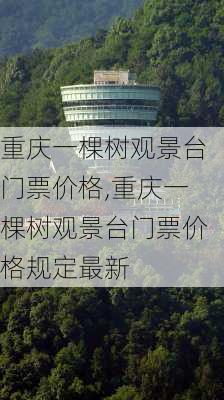 重庆一棵树观景台门票价格,重庆一棵树观景台门票价格规定最新