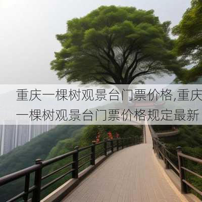 重庆一棵树观景台门票价格,重庆一棵树观景台门票价格规定最新