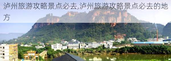 泸州旅游攻略景点必去,泸州旅游攻略景点必去的地方