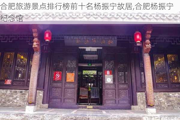 合肥旅游景点排行榜前十名杨振宁故居,合肥杨振宁纪念馆