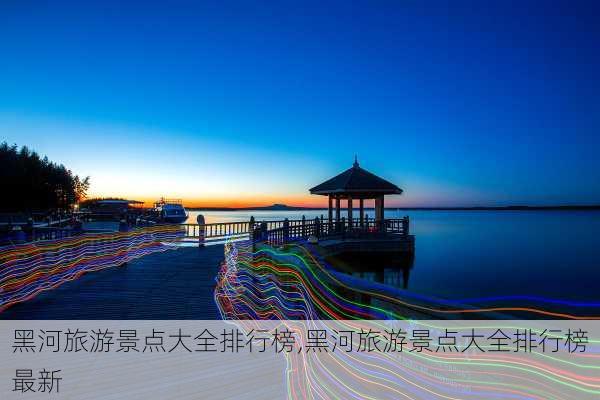 黑河旅游景点大全排行榜,黑河旅游景点大全排行榜最新