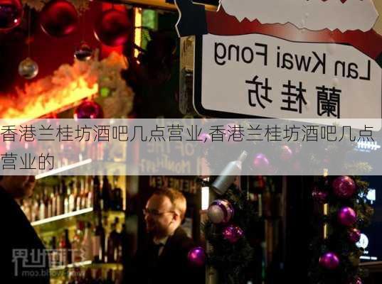 香港兰桂坊酒吧几点营业,香港兰桂坊酒吧几点营业的