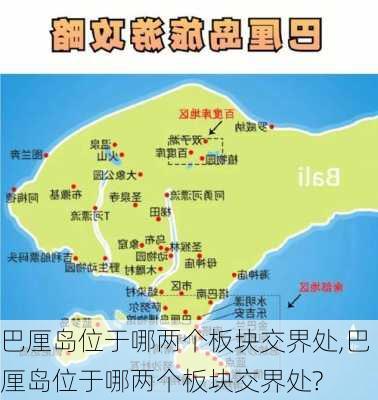 巴厘岛位于哪两个板块交界处,巴厘岛位于哪两个板块交界处?