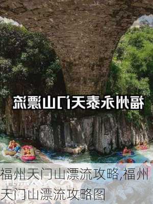 福州天门山漂流攻略,福州天门山漂流攻略图