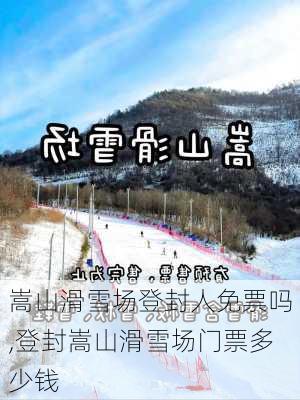 嵩山滑雪场登封人免票吗,登封嵩山滑雪场门票多少钱