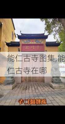 能仁古寺图集,能仁古寺在哪