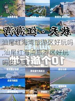 汕尾红海湾旅游区好玩吗,汕尾红海湾旅游区好玩吗多少钱