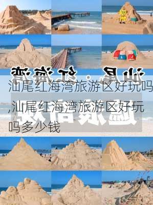 汕尾红海湾旅游区好玩吗,汕尾红海湾旅游区好玩吗多少钱