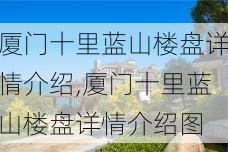 厦门十里蓝山楼盘详情介绍,厦门十里蓝山楼盘详情介绍图